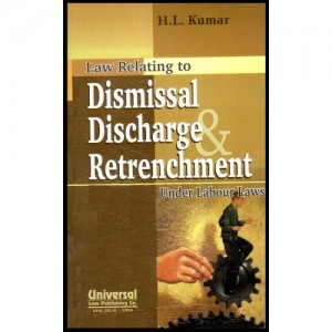 Universal's Dismissal Discharge Retrenchment Under Labour Laws by H.L.Kumar
